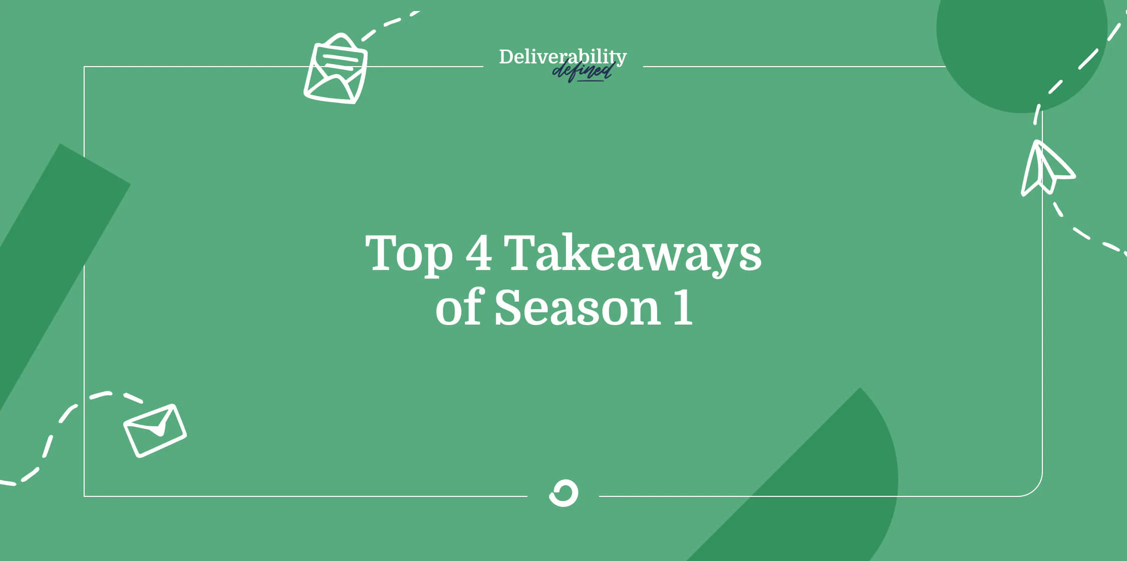 Top 4 takeaways from Season 1 of Deliverability Defined