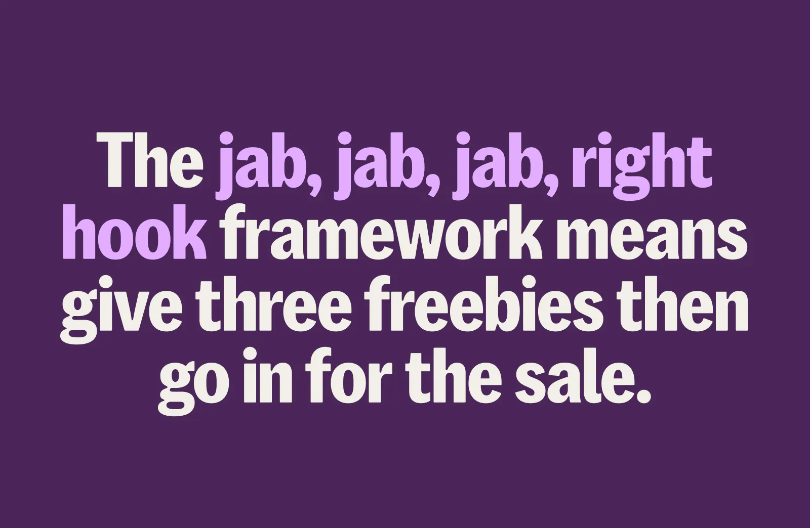 Quote image that says The jab, jab, jab, right hook framework means give them three freebies then go in for the sale.