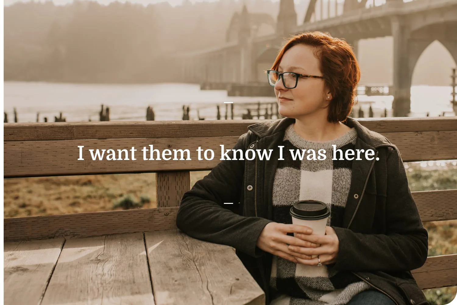 I want them to know I was here