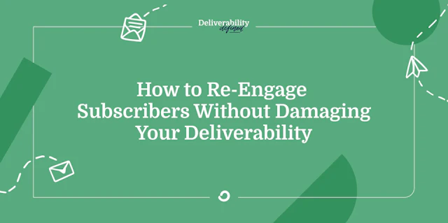 How to re-engage subscribers without damaging your deliverability