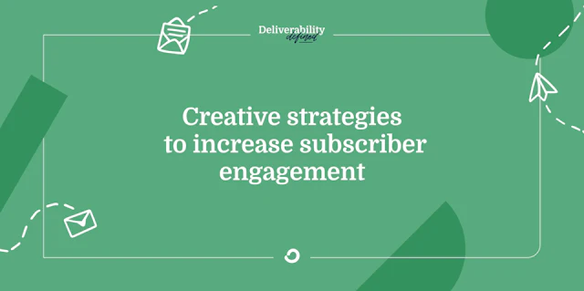 Creative strategies to increase subscriber engagement