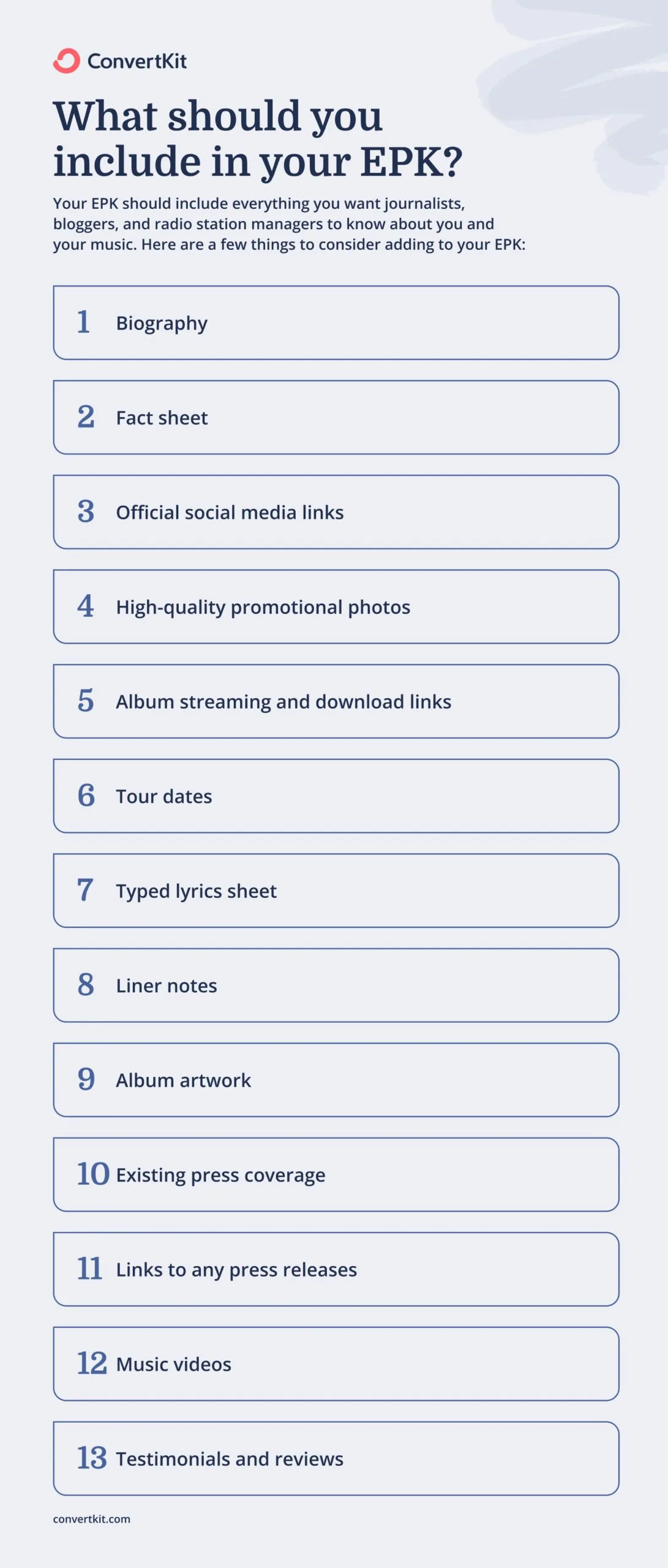 What to include in an EPK template: biography, fact sheet, social media links, promo photos, album streaming and download links, tour dates, lyric sheet, liner notes, album artwork, press coverage, links to press releases, music videos, and reviews.