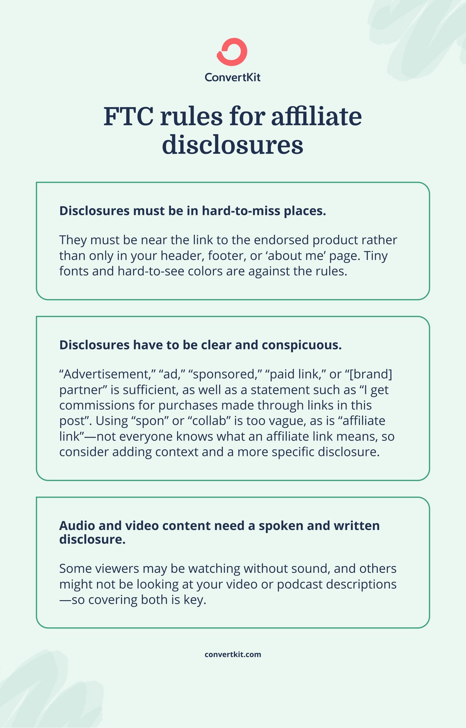 FTC rules for affiliate disclosures : must be in hard-to-miss places, have to be clear and conspicuous, and audio and video content need a spoken and written disclosure.