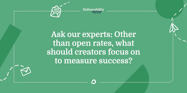 Ask our experts: Other than open rates, what should creators focus on to measure success?